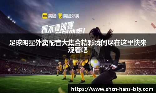 足球明星外卖配音大集合精彩瞬间尽在这里快来观看吧